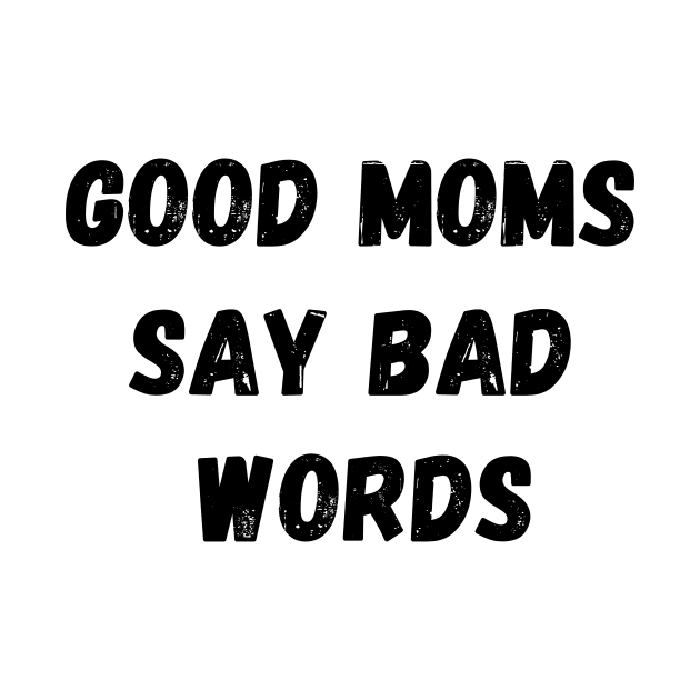 GOOD MOMS SAY BAD WORDS V2 by TreSiameseTee