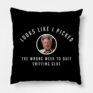 Picked the wrong week to quit sniffing glue Pillow