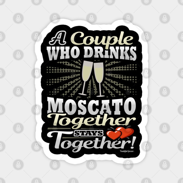 A Couple Who Drinks Moscato Together Stays Together Magnet by YouthfulGeezer