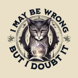 Confident Cat: I May Be Wrong, but Doubt It T-Shirt