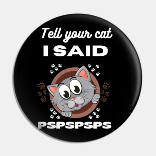 Tell your cat I said pspsps Pin