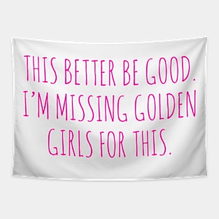 this better be goog. i,m missing golden girl for this. pink Tapestry