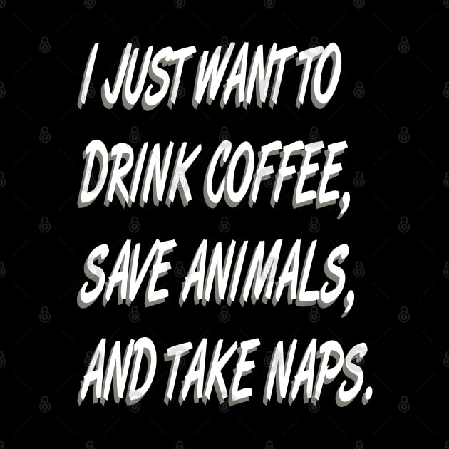 I Just Want to  Drink Coffee Save Animals and Take Naps-Cat Dog by bakmed
