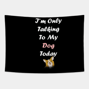 I'm Only Talking To My Dog Tapestry