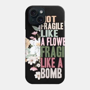 Not fragile like a flower fragile like a bomb Phone Case