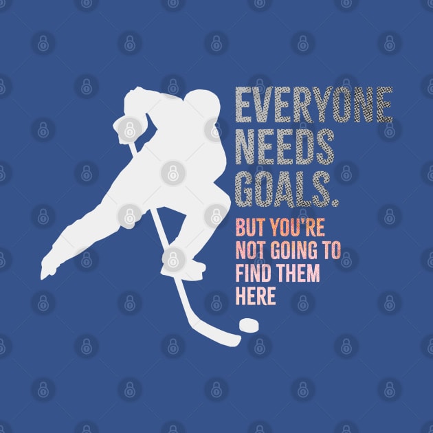 Everyone needs goals Hockey Quote by Swot Tren