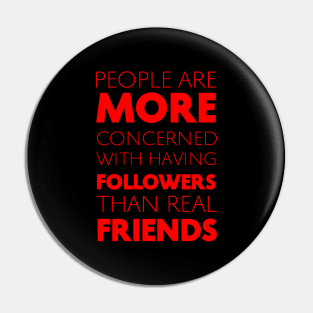 People Are More Concerned With Having Followers Than Real Friends (Red) Pin