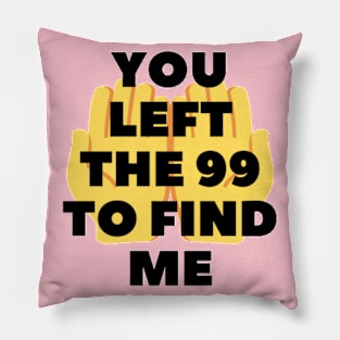 You left the 99 to find me Pillow