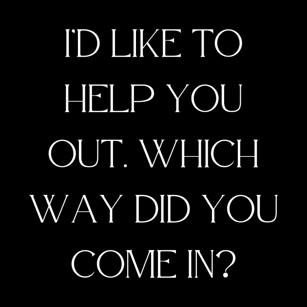 I’d like to help you out. Which way did you come in by Word and Saying