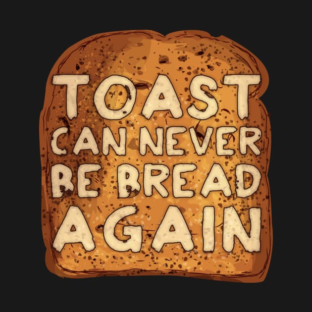 Toast Can Never Be Bread Again by Brieana