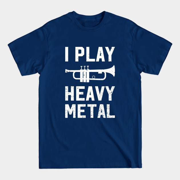 Discover I Play Heavy Metal - Trumpet Player Gift - T-Shirt