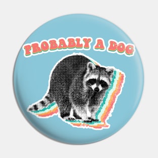 Probably a dog - retro raccoon trash panda Pin