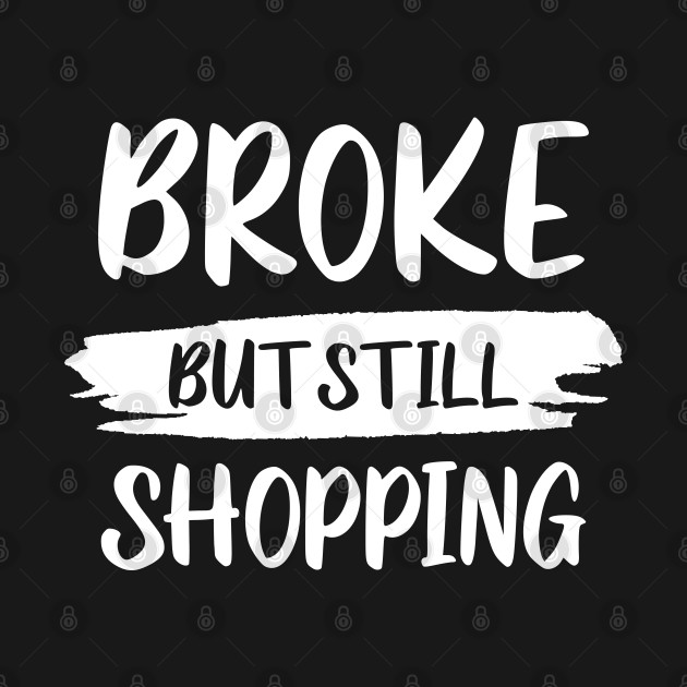 Disover Broke But Still Shopping - Shopping Addict - T-Shirt