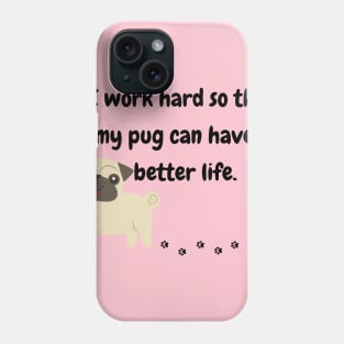 I Work Hard So That My Pug Have A Better Life Phone Case