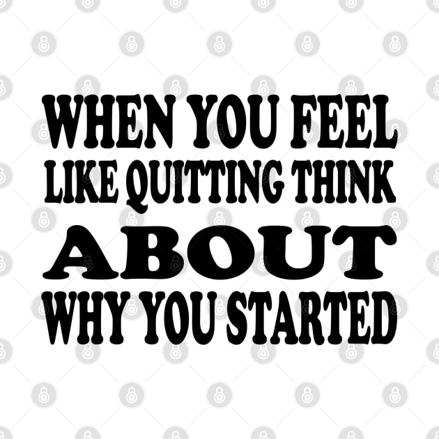 When You Feel Like Quitting Think About Why You Started - Motivational Words by Textee Store