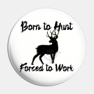 Born to Hunt Forced to Work Pin