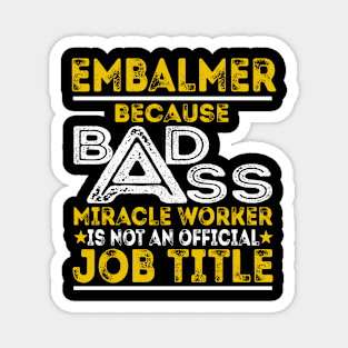 Embalmer Because Badass Miracle Worker Magnet