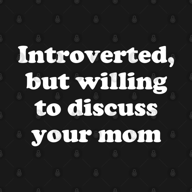 introverted, but willing to discuss your mom by BodinStreet