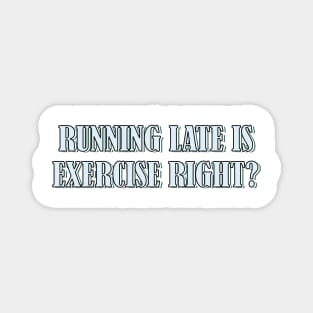 Running late is exercise right? Magnet