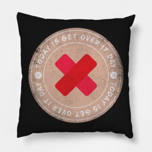 Today is Get Over It Day Pillow