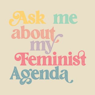 Ask me about my feminist agenda T-Shirt