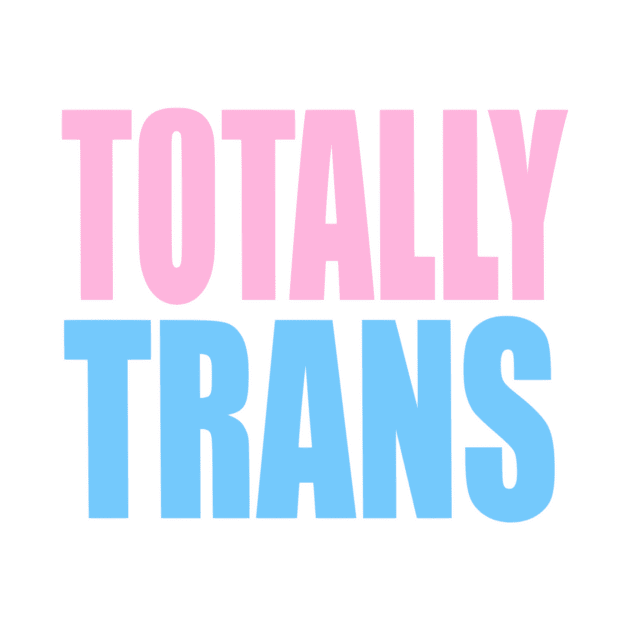 Totally Trans Merch by Totally Trans