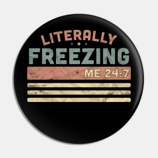 I Am Literally Freezing Cold Me 24 7 - Sarcastic Vintage Pin