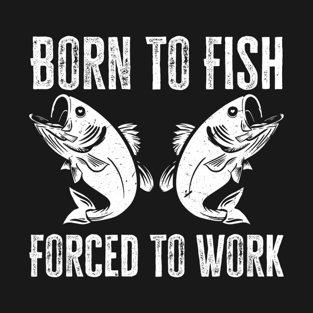 Born to fish forced to work by Monosshop