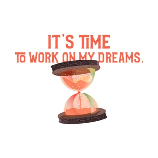 It's time to work on my dreams. T-Shirt