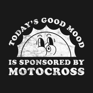 Today's Good Mood Is Sponsored By Motocross Gift for Motocross Lover T-Shirt