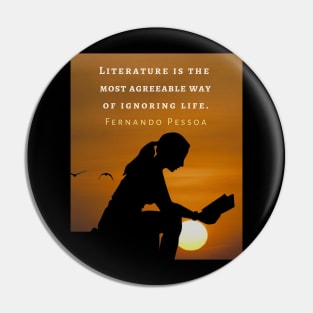 Fernando Pessoa quote: Literature is the most agreeable way of ignoring life. Pin