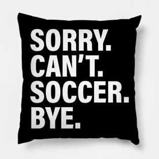 Sorry Can't Soccer Bye - Funny Busy life Saying Pillow