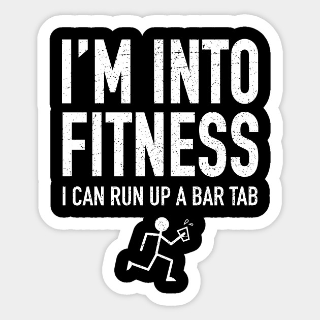 I M Into Fitness I Can Run Up A Bar Tab Quotes Sticker