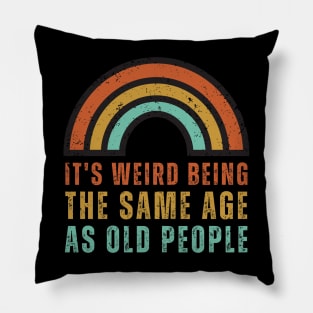 It's Weird Being The Same Age As Old People Pillow