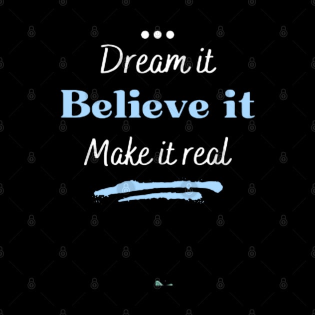 Dream it, believe it and make it real by Ideas Design