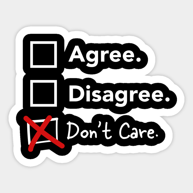 Don't Care Agree Disagree Choice List Funny Design - Dont - Sticker | TeePublic Don't Care Agree Disagree Choice List Funny Design - Dont - Sticker | TeePublic