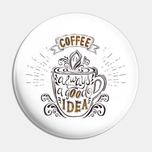 Coffee is always a good idea Pin