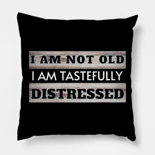 I am Not Old I am Tastefully Distressed Pillow