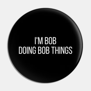 I'm Bob doing Bob things Pin