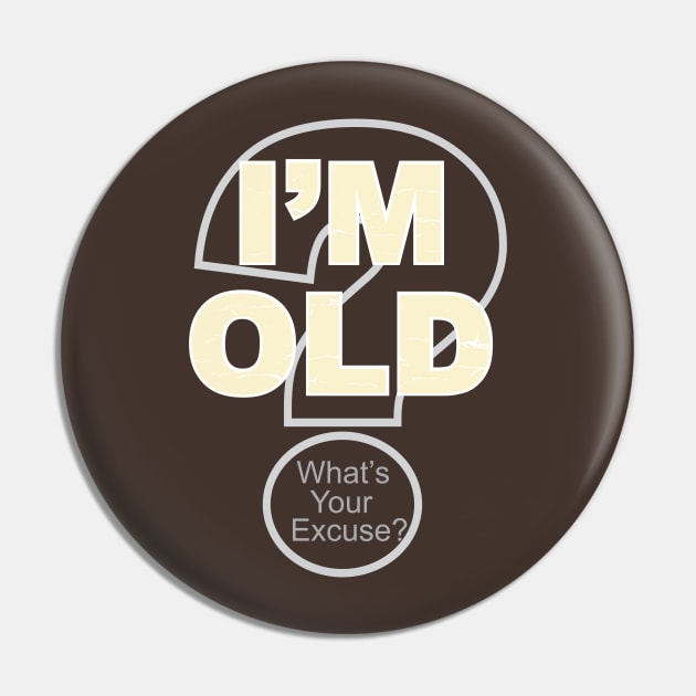 I'm Old What's Your Excuse? Pin by buckbegawk