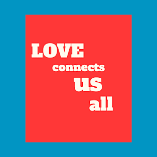 LOVE connects us all T-Shirt