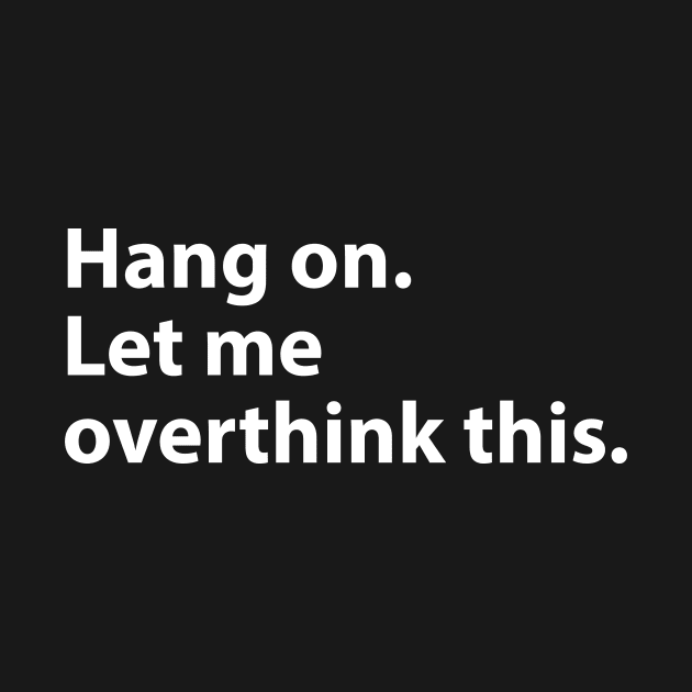 Hang on. Let me overthink this. by BrechtVdS