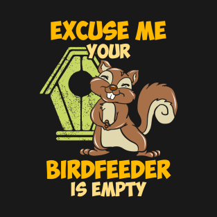 Excuse me your birdfeeder is empty T-Shirt