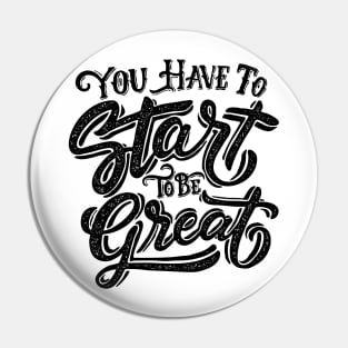 You Have To Start To Be Great Pin