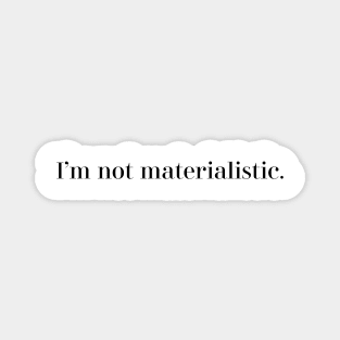 I am not materialistic Magnet