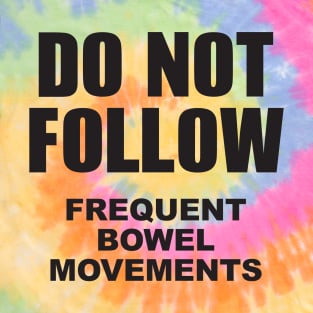 Do not follow. Frequent bowel movements. T-Shirt