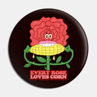 EVERY ROSE LOVES CORN Pin