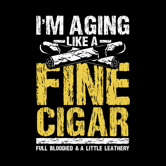 I'm aging Like a Fine Cigar by maxcode