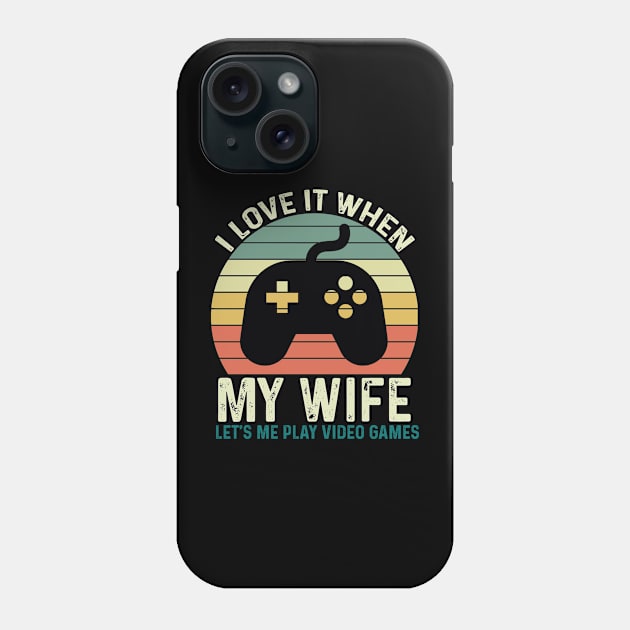 I Love It When My Wife Let's Me play Video Games Phone Case by GreenSpaceMerch