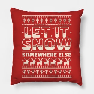 Let It Snow Somewhere Else Funny Sarcastic Ugly Christmas Pillow